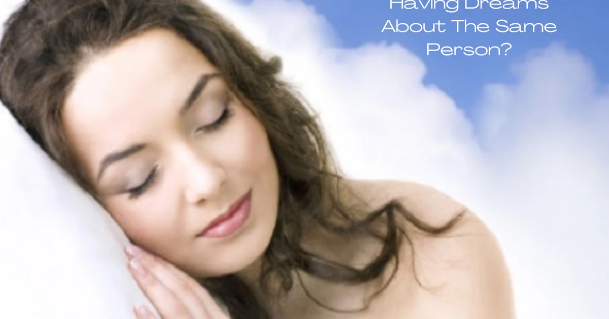 Why Do I Keep Having Dreams About The Same Person - Should You Be Worried?