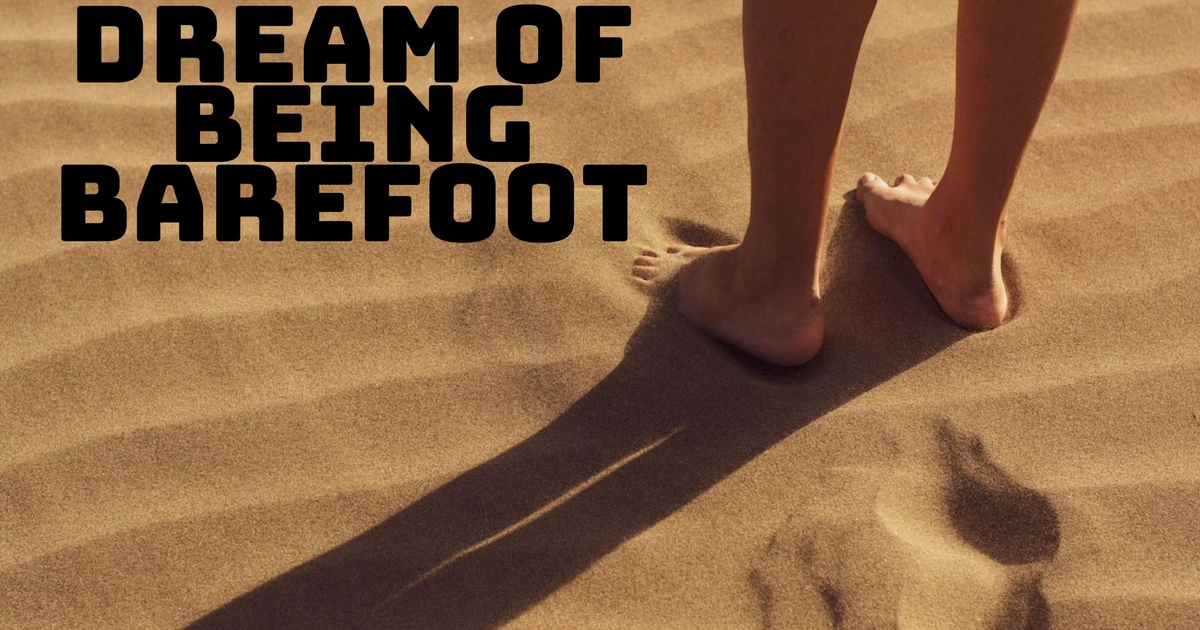 Dream Of Being Barefoot Meaning - Your Desire To Be Grounded